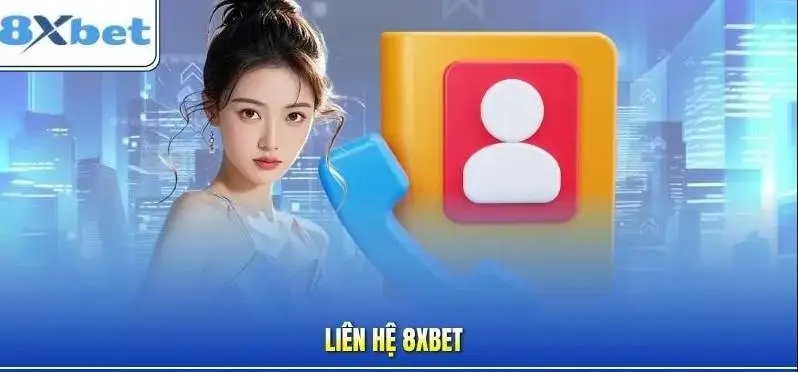 Tại Sao Nên Liên Hệ 8Xbet?